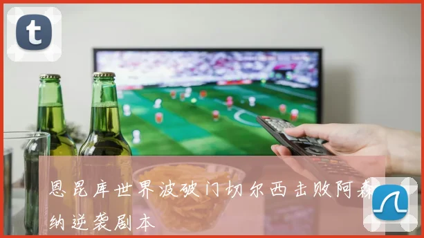 恩昆库世界波破门切尔西击败阿森纳逆袭剧本